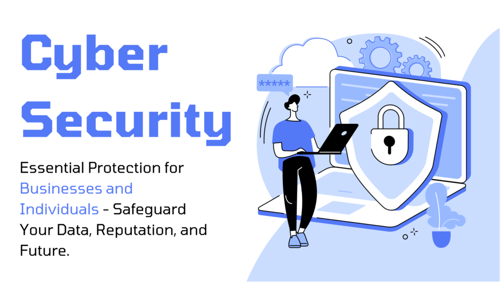 Cybersecurity: Essential Protection for Businesses and Individuals – Safeguard Your Data, Reputation, and Future