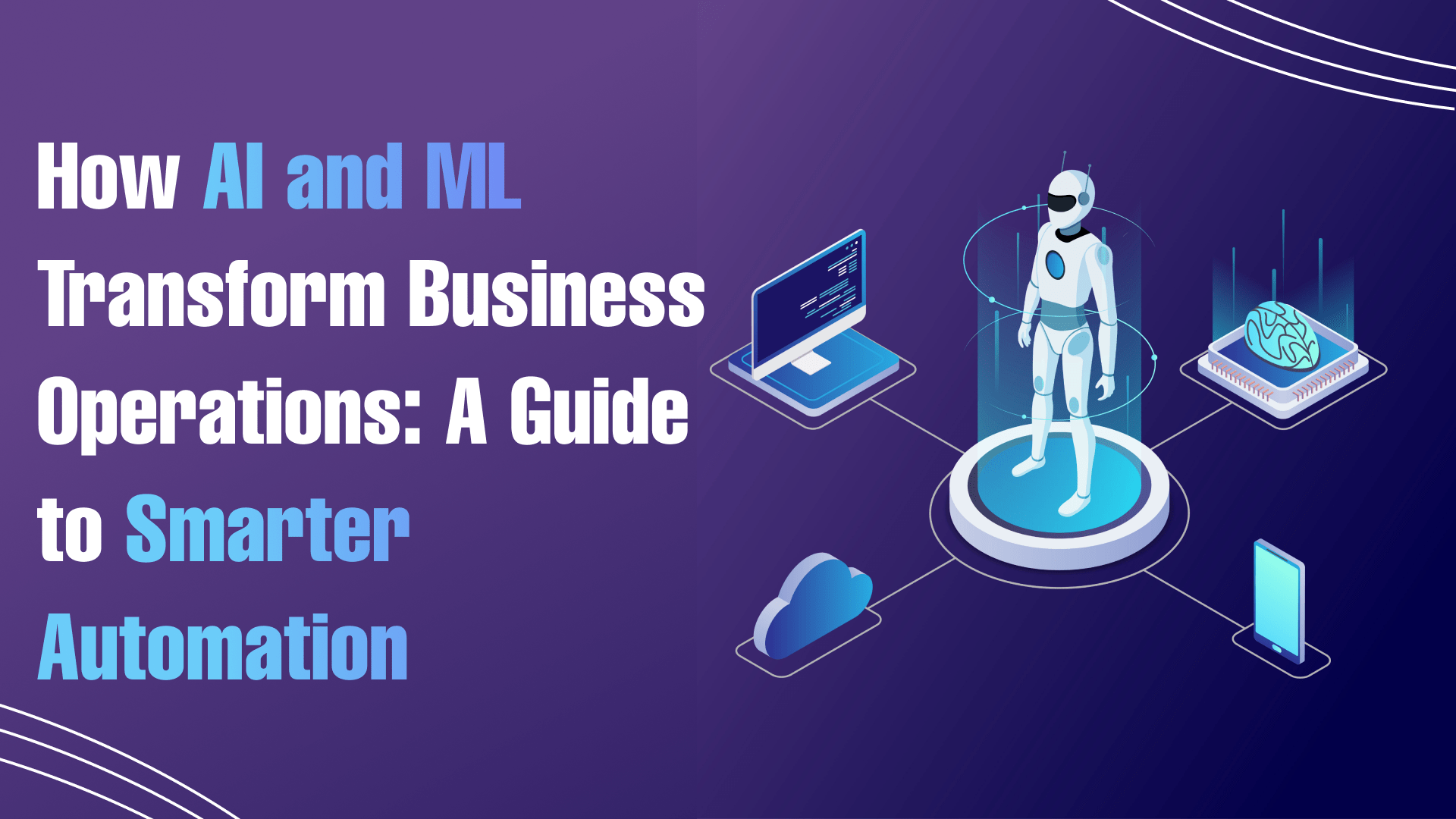 How AI and ML Transform Business Operations_ A Guide to Smarter Automation