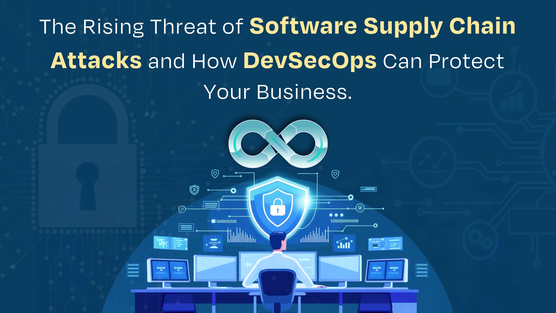 The Rising Threat of Software Supply Chain Attacks and How DevSecOps Can Protect Your Business